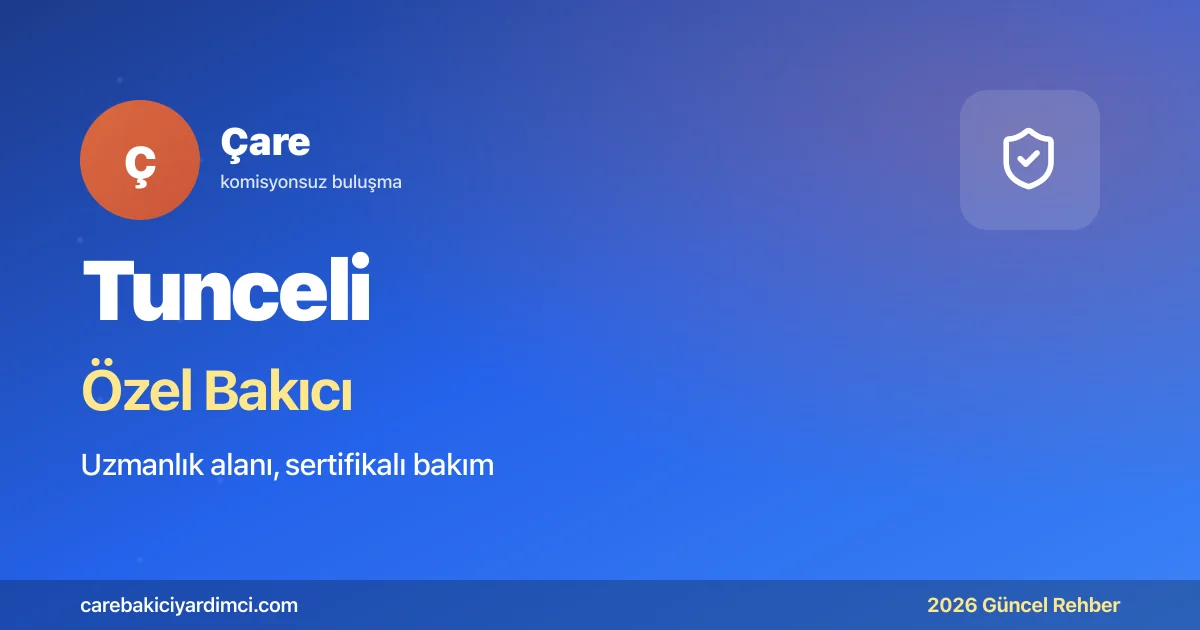 Tunceli Özel Bakıcı Fiyatları 2026: MÜTF + Munzur | Çare