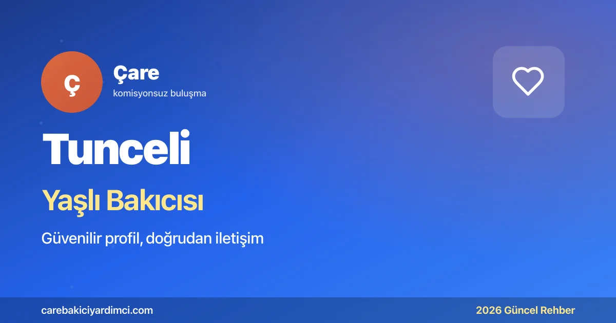 Tunceli Yaşlı Bakıcısı Fiyatları 2026 | Çare