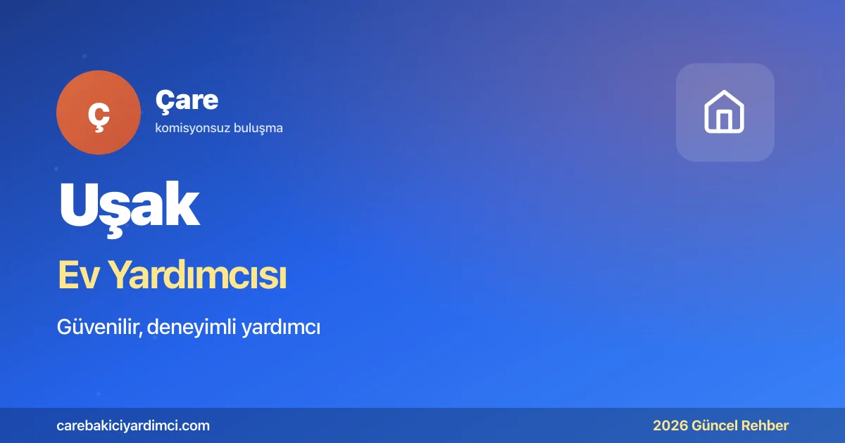 Uşak Ev Yardımcısı Fiyatları 2026 (Aylık & Saatlik) | Çare