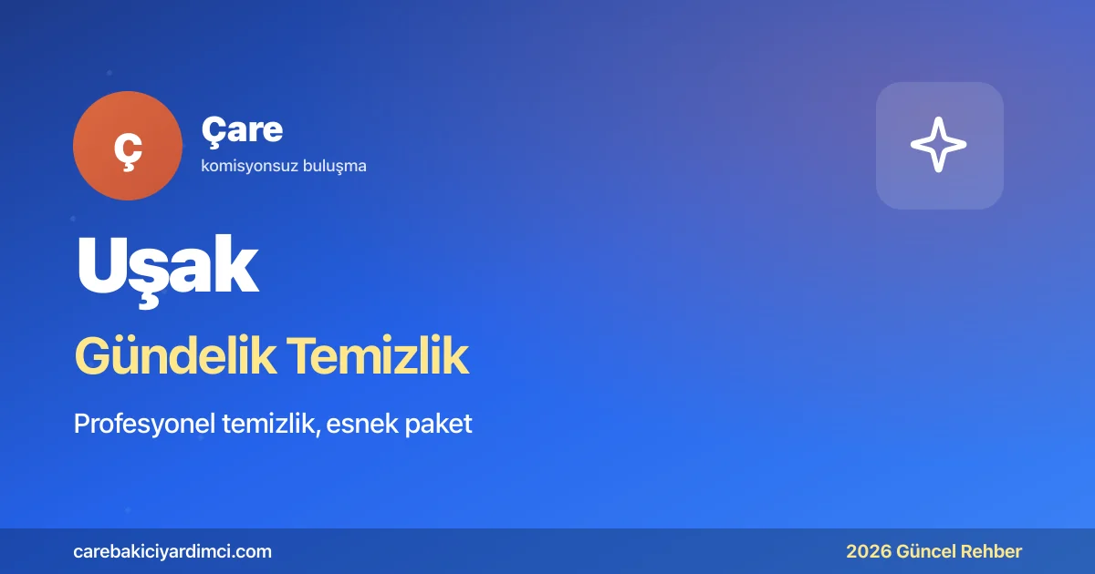 Uşak Gündelik Temizlik Fiyatları 2026 (Tek & Ekip) | Çare