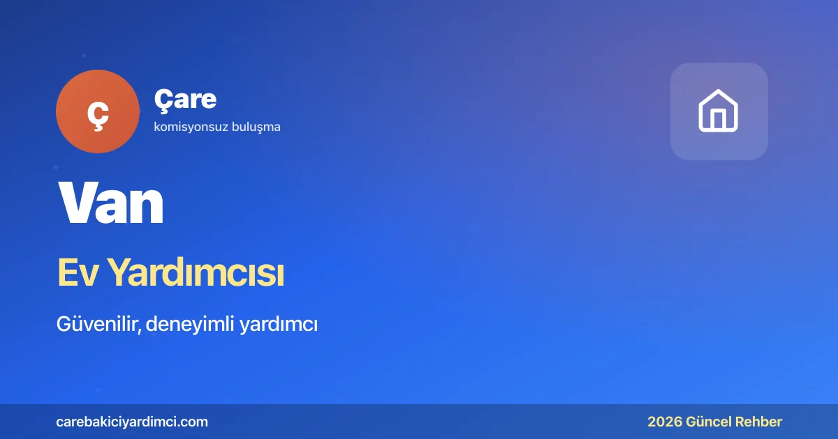 Van Ev Yardımcısı Fiyatları 2026 (Gündüzlü & Yatılı) | Çare