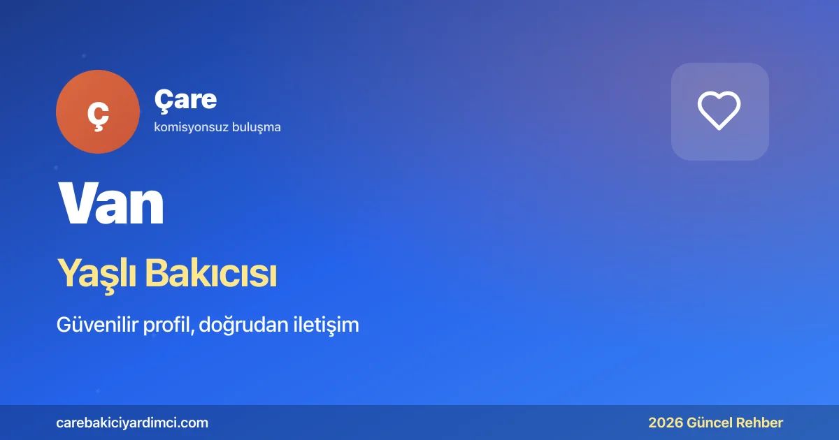 Van Yaşlı Bakıcısı Fiyatları 2026: İlçe Rehberi | Çare