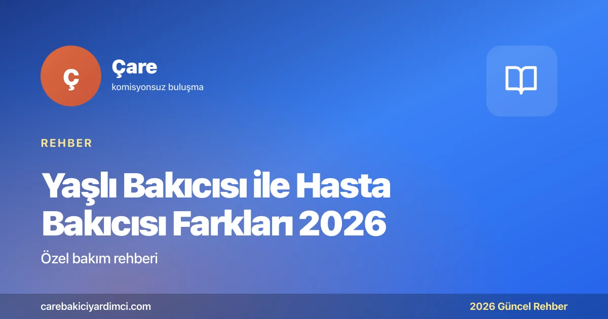 Yaşlı Bakıcısı ile Hasta Bakıcısı Farkları 2026