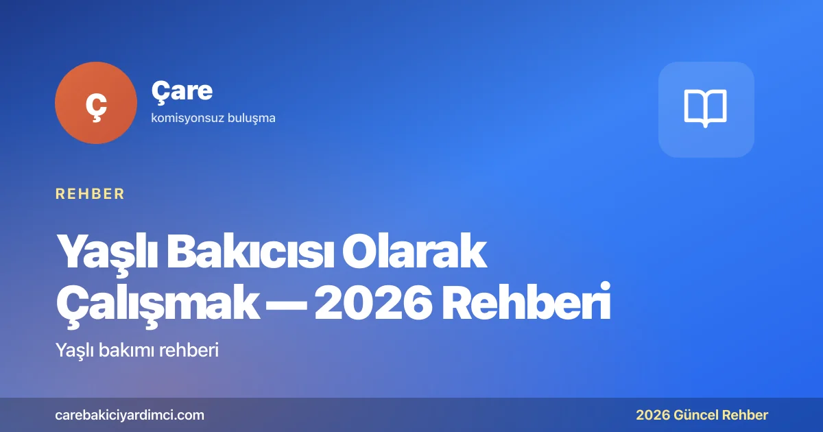 Yaşlı Bakıcısı Olarak Çalışmak — 2026 Rehberi | Çare