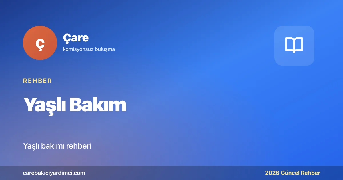Yaşlı Bakım: Evde Mi Bakımevinde Mi? 2026 Karşılaştırması