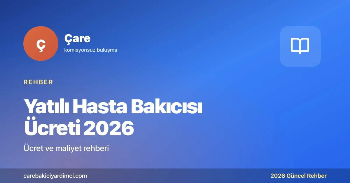 Yatılı Hasta Bakıcısı Ücreti 2026: 7/24 Bakım | Çare